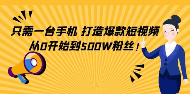 只需一台手机，轻松打造爆款短视频，从0开始到500W粉丝-优优资源网