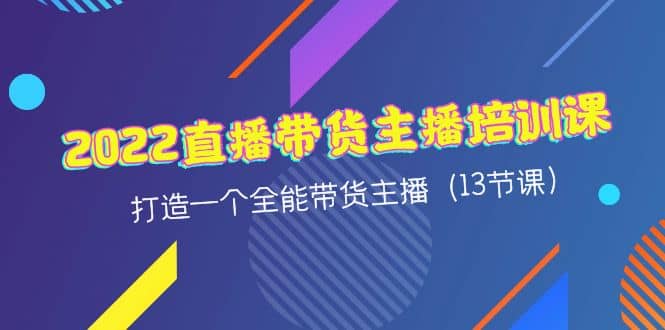 2022直播带货主播培训课，打造一个全能带货主播（13节课）-优优资源网