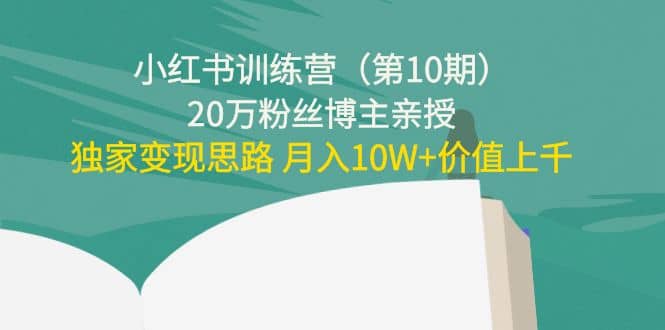 小红书训练营（第10期）20万粉丝博主亲授：独家变现思路-优优资源网