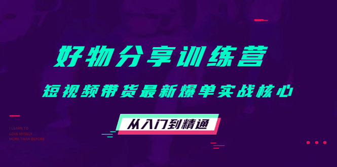 好物分享训练营：短视频带货最新爆单实战核心，从入门到精通-优优资源网
