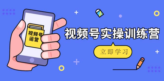 微信视频号实操训练营：视频号起号运营纯干货玩法！-优优资源网