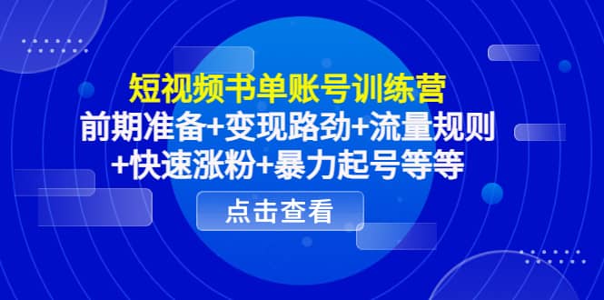 短视频书单账号训练营，前期准备 变现路劲 流量规则 快速涨粉 暴力起号等等-优优资源网