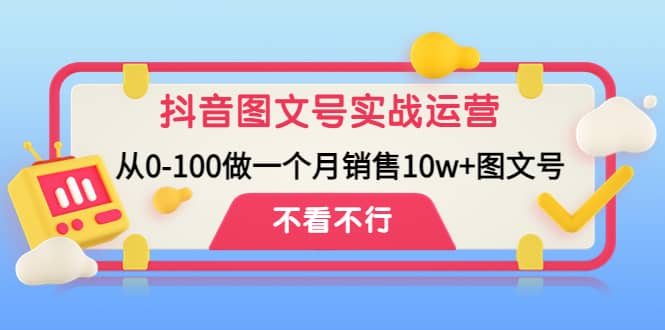 抖音图文号实战运营教程：从0-100做一个月销售10w 图文号-优优资源网