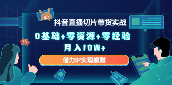 2023抖音直播切片带货实战，0基础 零资源 零经验-优优资源网