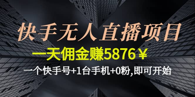 快手无人直播项目,一个快手号 1台手机 0粉,即可开始-优优资源网