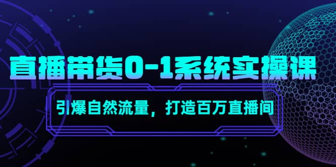 直播带货0-1系统实操课，引爆自然流量，打造百万直播间-优优资源网
