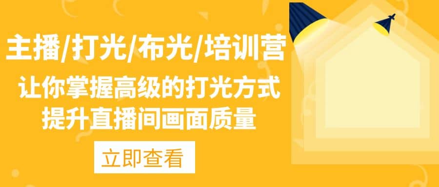 主播/打光/布光/培训营：让你掌握高级的打光方式，提升直播间画面质量-优优资源网