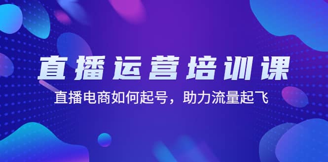 直播运营培训课：直播电商如何起号，助力流量起飞（11节课）-优优资源网