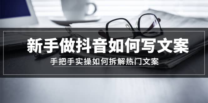 新手做抖音如何写文案，手把手实操如何拆解热门文案-优优资源网