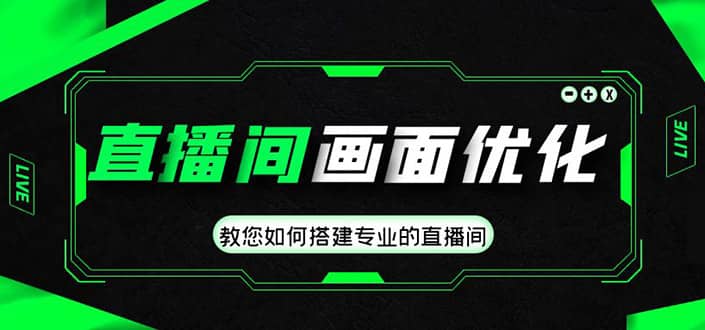 直播间画面优化教程，教您如何搭建专业的直播间-优优资源网