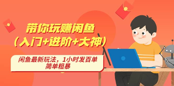 带你玩赚闲鱼（入门 进阶 大神），闲鱼最新玩法，1小时发百单，简单粗暴-优优资源网