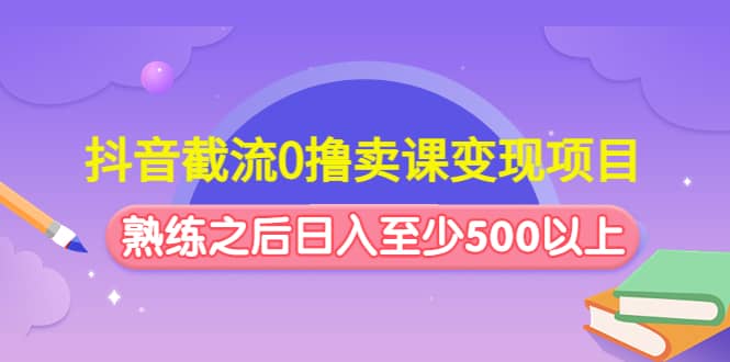 抖音截流0撸卖课变现项目-优优资源网