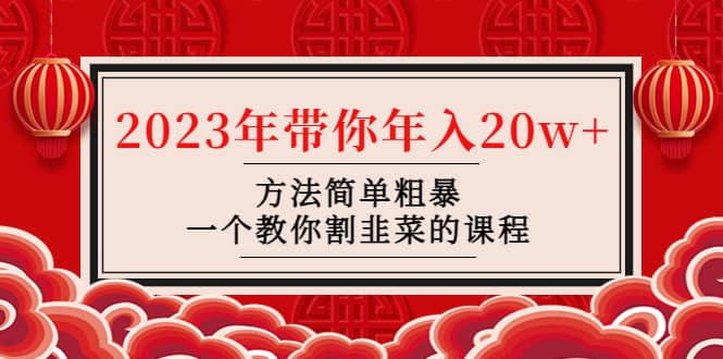 韭菜-联盟· 2023年带你年入20w 方法简单粗暴，一个教你割韭菜的课程-优优资源网