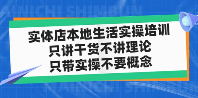 实体店本地生活实操培训，只讲干货不讲理论，只带实操不要概念（12节课）-优优资源网