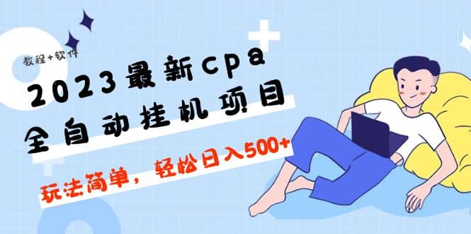 2023最新cpa全自动挂机项目，玩法简单，轻松日入500 【教程 软件】-优优资源网