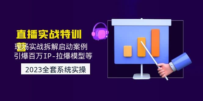 2023直播实战：现场实战拆解启动案例 引爆百万IP-拉爆模型等(无水印)-优优资源网