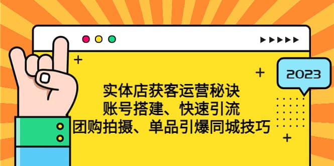 实体店获客运营秘诀：账号搭建-快速引流-团购拍摄-单品引爆同城技巧 等等-优优资源网