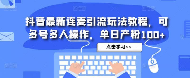 抖音最新连麦引流玩法教程，可多号多人操作-优优资源网