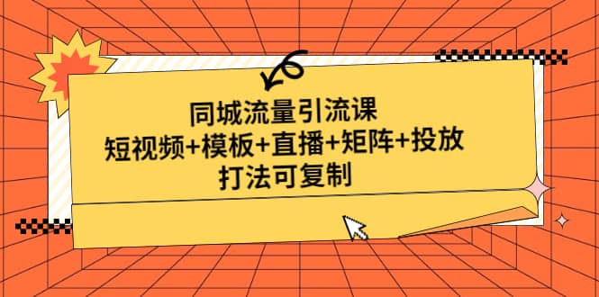 同城流量引流课：短视频 模板 直播 矩阵 投放，打法可复制(无水印)-优优资源网