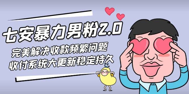 七安暴力男粉2.0 完美解决收款频繁问题 收付系统大更新稳定持久(教程 素材)-优优资源网