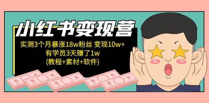 小红书变现营：实测3个月涨18w粉丝 变现10w 有学员3天1w(教程 素材 软件)-优优资源网