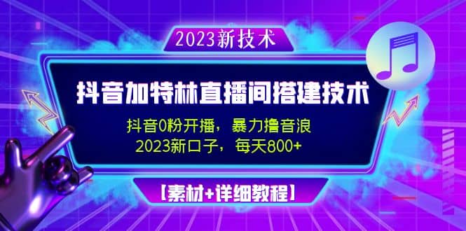 2023抖音加特林直播间搭建技术，0粉开播-暴力撸音浪【素材 教程】-优优资源网