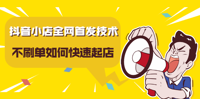 抖音小店全网首发技术，不刷单如何快速起店【视频课程】-优优资源网