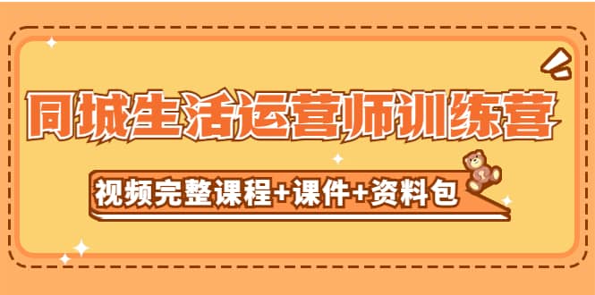 某收费培训-同城生活运营师训练营（视频完整课程 课件 资料包）无水印-优优资源网