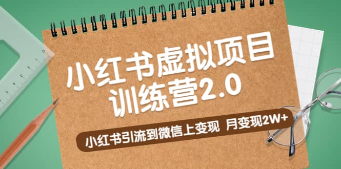 《小红书虚拟项目训练营2.0》小红书引流到微信上变现-优优资源网