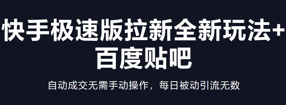 快手极速版拉新全新玩法 百度贴吧=自动成交无需手动操作，每日被动引流无数-优优资源网