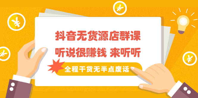 《抖音无货源店群课》听说很赚钱 来听听，全程干货无半点废话-优优资源网