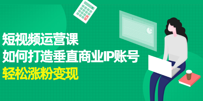 短视频运营课，如何打造垂直商业IP账号-优优资源网