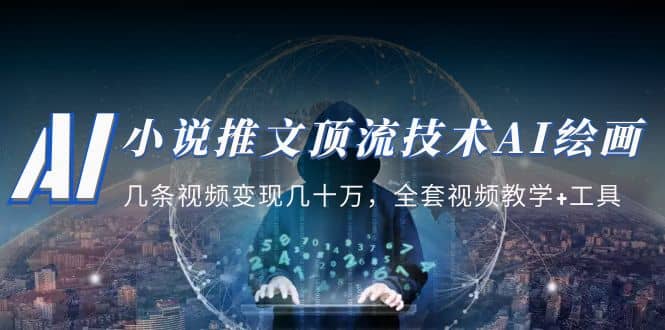 小说推文·顶流技术AI绘画教学：几条视频变现几十万，全套视频教学 工具-优优资源网