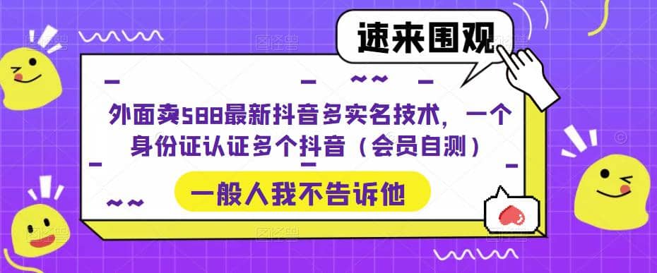 外面卖588最新抖音多实名技术，一个身份证认证多个抖音（会员自测）-优优资源网