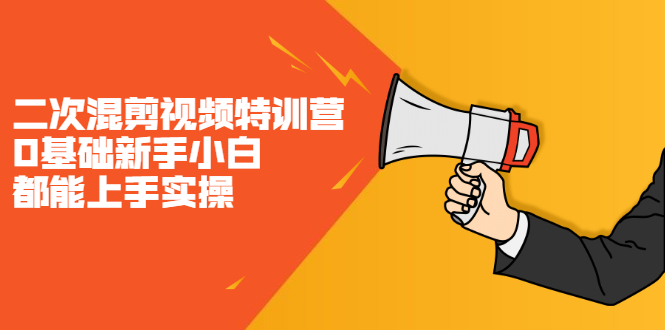 二次混剪视频特训营，0基础新手小白都能上手实操，两天开干-优优资源网