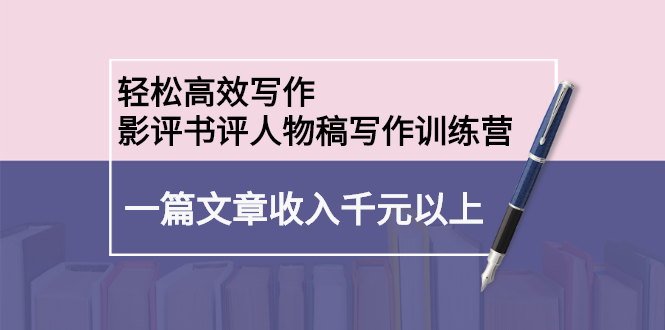 轻松高效写作：影评书评人物稿写作训练营-优优资源网