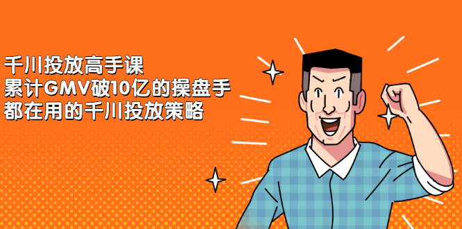 千川投放高手课，累计GMV破10亿的操盘手都在用的千川投放策略-优优资源网