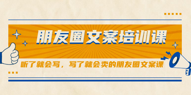 朋友圈文案培训课，听了就会写，写了就会卖的朋友圈文案课-优优资源网