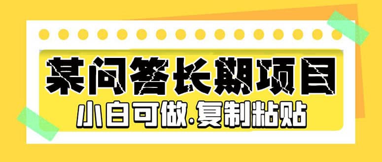 某问答长期项目，简单复制粘贴，小白可做-优优资源网