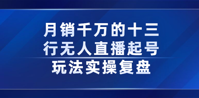 月销千万的十三行无人直播起号玩法实操复盘分享-优优资源网
