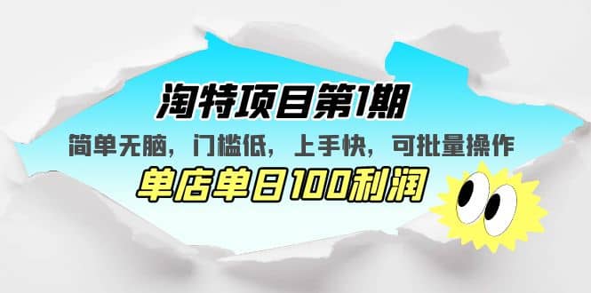 淘特项目第1期，简单无脑，门槛低，上手快，单店单日100利润 可批量操作-优优资源网
