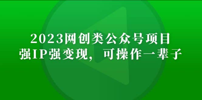 2023网创类公众号项目，强IP强变现，可操作一辈子-优优资源网