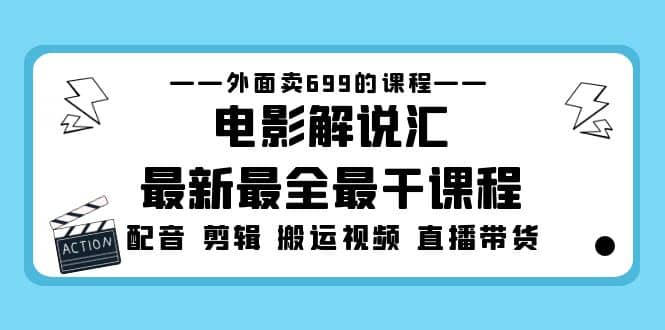 外面卖699的电影解说汇最新最全最干课程：电影配音 剪辑 搬运视频 直播带货-优优资源网