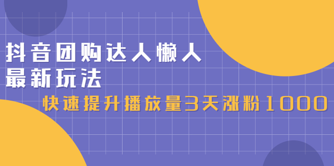 抖音团购达人懒人最新玩法，0基础轻松学做团购达人（初级班 高级班）-优优资源网