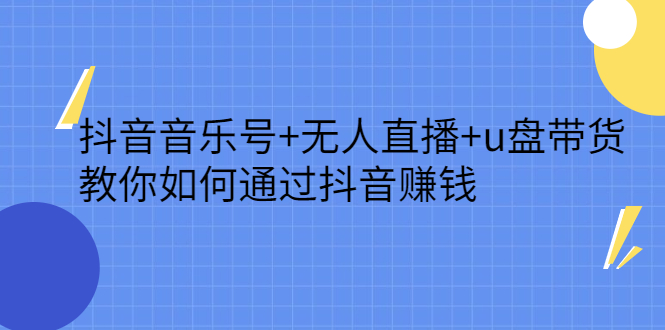 抖音音乐号 无人直播 u盘带货，教你如何通过抖音赚钱-优优资源网