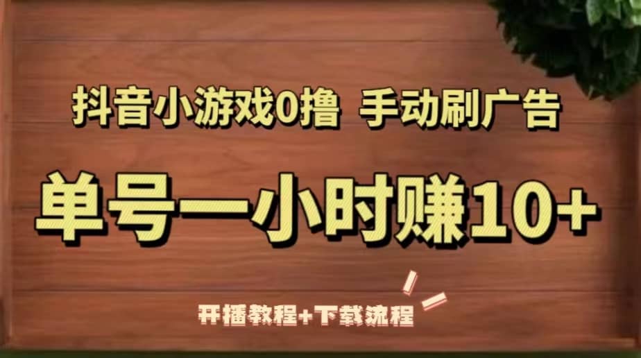 抖音小游戏0撸手动刷广告（开播教程 下载流程）-优优资源网