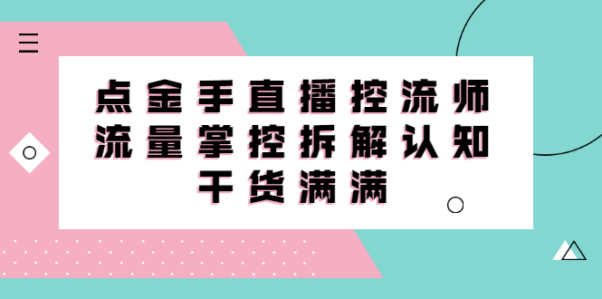 直播控流师线上课，流量掌控拆解认知，干货满满-优优资源网