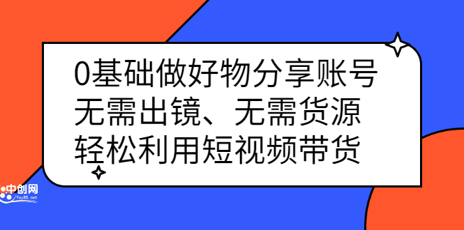 0基础做好物分享账号：无需出镜、无需货源，轻松利用短视频带货-优优资源网
