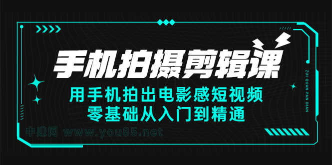手机拍摄剪辑课：用手机拍出电影感短视频，零基础从入门到精通-优优资源网