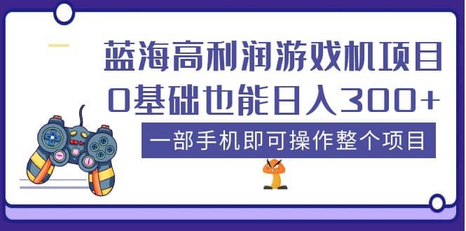 蓝海高利润游戏机项目，0基础也能日入300 。一部手机即可操作整个项目-优优资源网